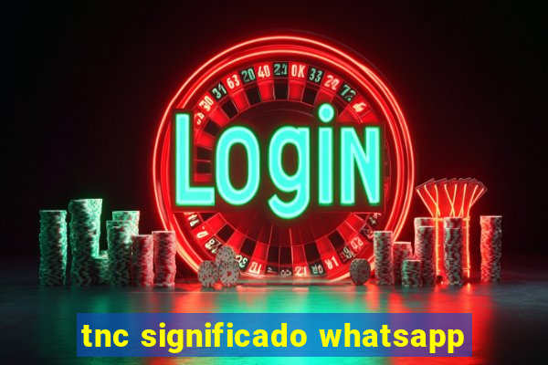 tnc significado whatsapp